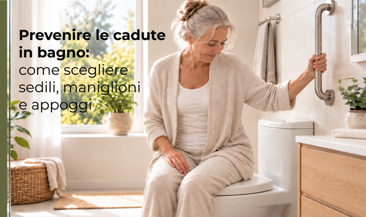 Prevenire le cadute in bagno: come scegliere sedili, maniglioni e appoggi